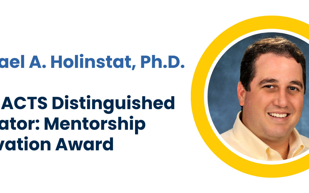 Michael A. Holinstat, Ph.D. Recognized as Recipient of the 2024 ACTS Distinguished Educator: Mentorship Innovation Award